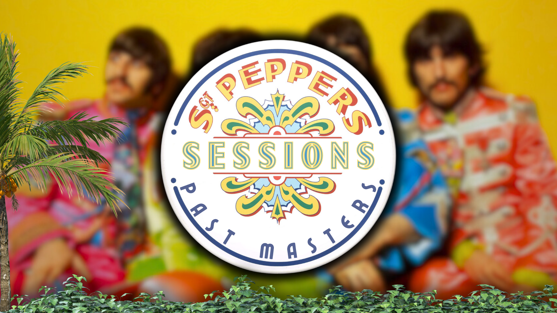 Saturday, March 8th, 2025 | Past Masters® Sgt. Pepper Sessions